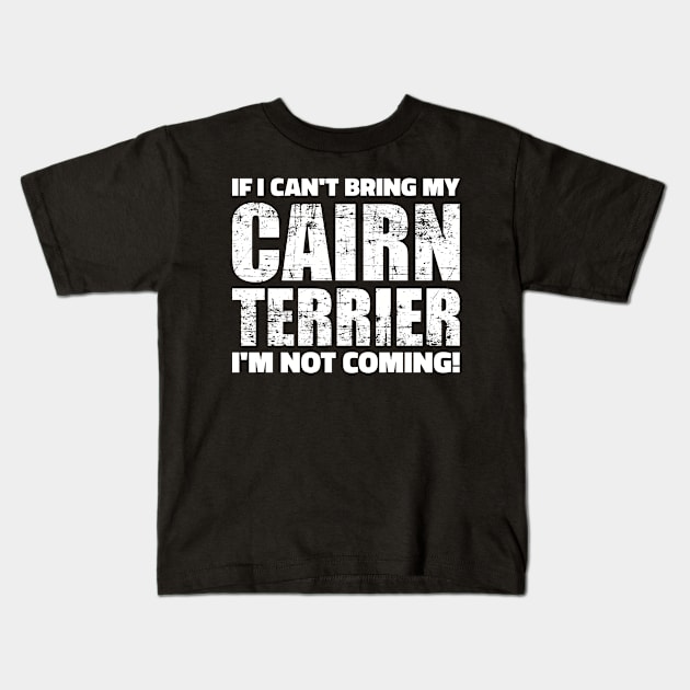 If I can't bring my Cairn Terrier I'm not coming Kids T-Shirt by Designzz